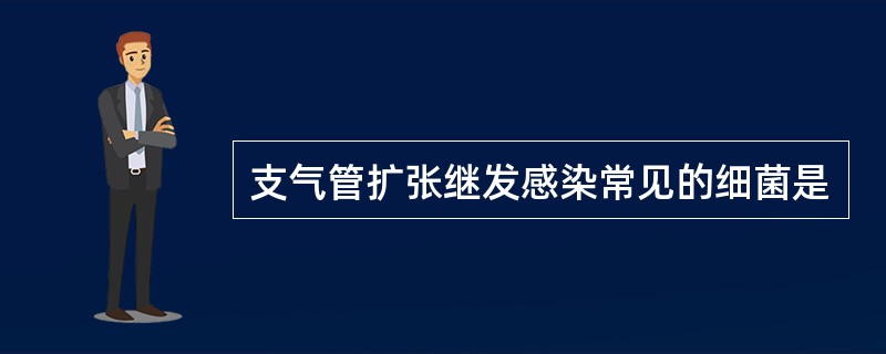 支气管扩张继发感染常见的细菌是