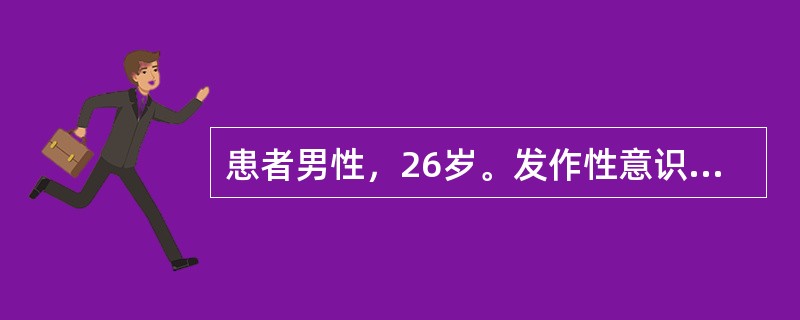 患者男性，26岁。发作性意识障碍5年，发作时双目瞪视，一手捂头或突然站起走动，每次持续2～3分钟或更长，发作过后不能追忆，发作无一定规律性。<br />（假设信息）假设该患者最近来诊时，主