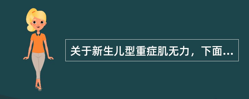 关于新生儿型重症肌无力，下面哪几项是正确的