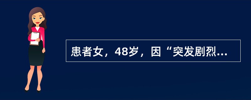 患者女，48岁，因“突发剧烈头痛、颈痛和呕吐8h”来诊。无发热。无高血压病史。查体：T正常，BP正常；意识清楚，右侧瞳孔散大，对光反射消失，右侧眼睑下垂，眼球向上、向下、向内运动不能；颈强直，凯尔尼格