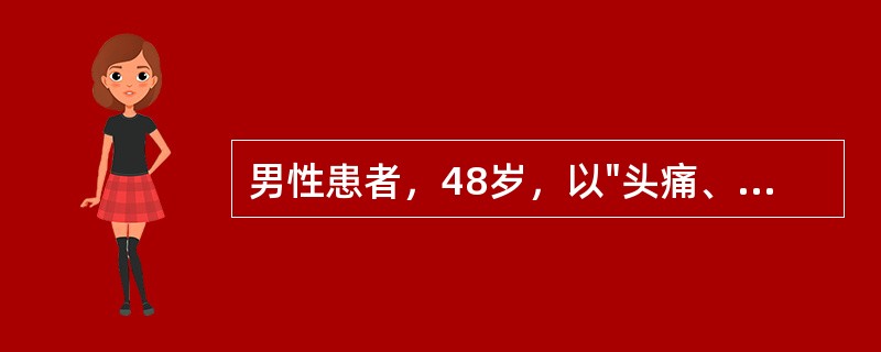 男性患者，48岁，以"头痛、呕吐，左侧肢体不能活动2小时"为主诉入院。既往高血压病病史6年。查体：血压200/120mmHg，神清语利，双眼向右凝视，左侧面舌中枢性瘫痪，左侧肢体偏