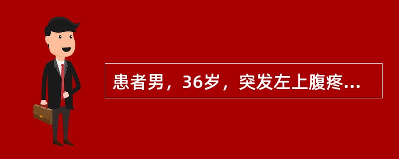 患者男，36岁，突发左上腹疼痛6h，伴头晕、出冷汗，无恶心、呕吐。查体：T38.5℃，P120次/min，R28次/min，BP110/70mmHg。左下肺呼吸音消失，腹软，左上腹轻压痛。心电图出现S