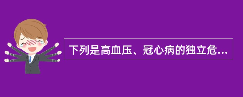 下列是高血压、冠心病的独立危险因素的是