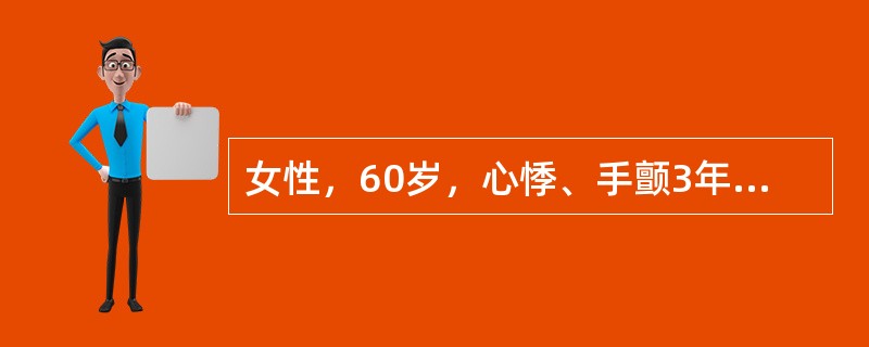 女性，60岁，心悸、手颤3年余，加重2月，体检：脉搏113次／分，血压21．5／9kPa，消瘦，目光炯炯有神，急躁易怒，甲状腺Ⅱ度肿大，未闻及血管杂音，无颈静脉怒张，心界不大，心率128次／分，律不整