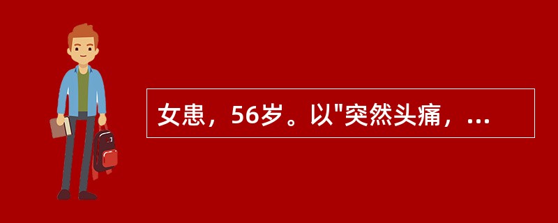 女患，56岁。以"突然头痛，意识不清30分钟"为主诉迸到医院。既往高血压20年，不规则服药。查体：血压210/120mmHg，浅昏迷，双眼向右侧凝视，左侧上肢坠落试验(+)，左足外