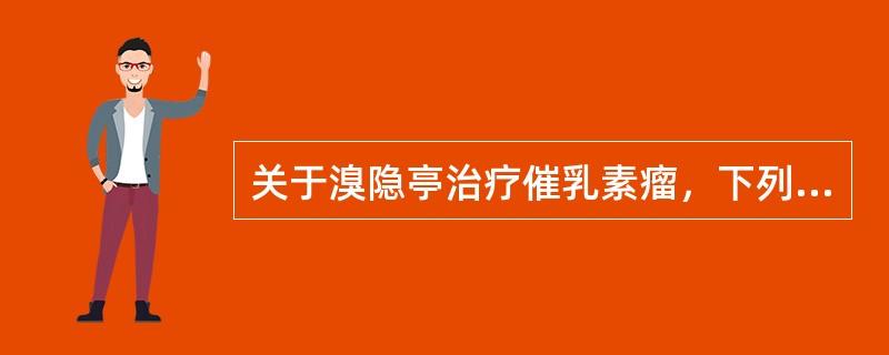 关于溴隐亭治疗催乳素瘤，下列正确的是()