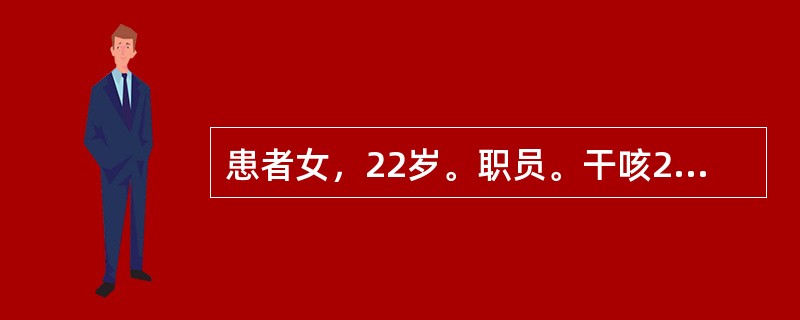 患者女，22岁。职员。干咳2个月伴不规律发热，体温波动在37.5～38.3℃，夜间盗汗，无咯血及肌肉酸痛，现已停经45天，先前多次注射头孢类药物未见效。查体：消瘦，双颈部可触及成串小淋巴结，质韧，无压