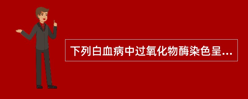 下列白血病中过氧化物酶染色呈阴性反应的是()