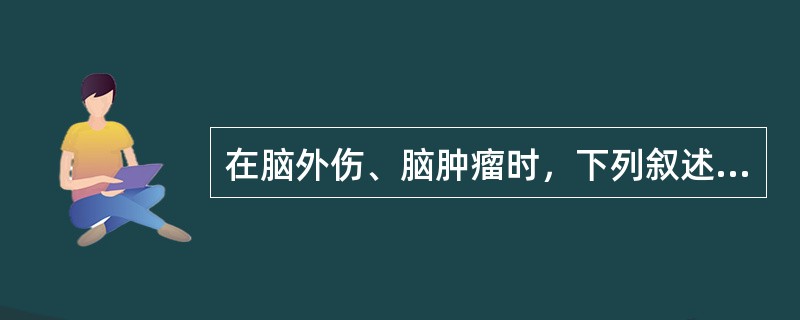 在脑外伤、脑肿瘤时，下列叙述正确的是()