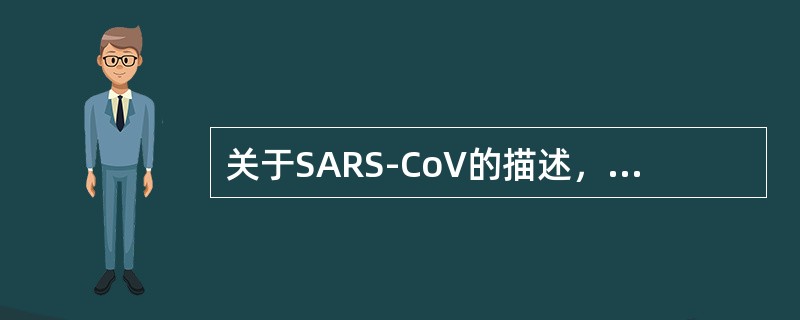 关于SARS-CoV的描述，错误的是()