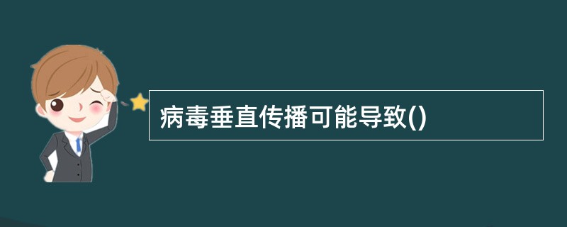 病毒垂直传播可能导致()