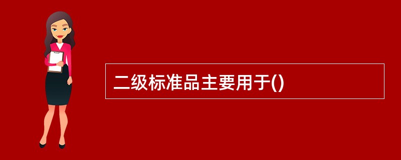 二级标准品主要用于()