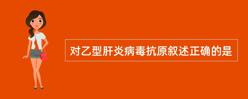 对乙型肝炎病毒抗原叙述正确的是