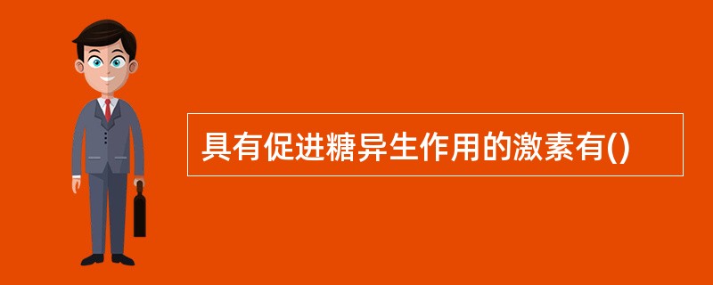 具有促进糖异生作用的激素有()