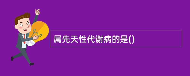 属先天性代谢病的是()