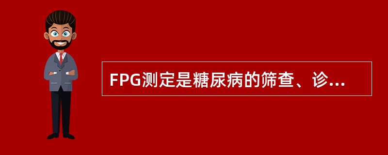 FPG测定是糖尿病的筛查、诊断和治疗监测中最常用的指标。测定FPG的作用不包括