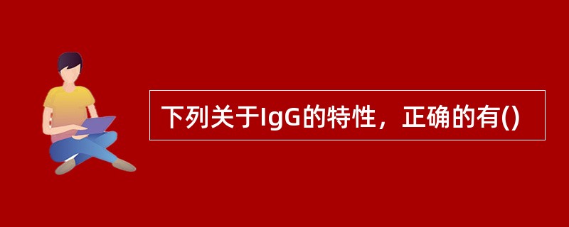 下列关于IgG的特性，正确的有()