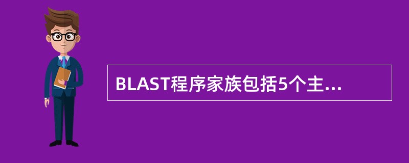 BLAST程序家族包括5个主要的程序，基于所查询内容和检索的数据库不同而设计，分别为blastn、blastp、blastx、tblastn、tblastx，应区别各自的使用功能。将一个核酸查询序列的