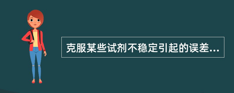 克服某些试剂不稳定引起的误差可以采用