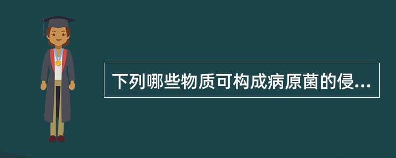 下列哪些物质可构成病原菌的侵袭力()