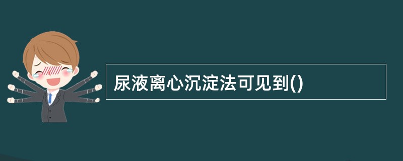 尿液离心沉淀法可见到()