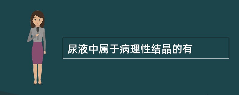 尿液中属于病理性结晶的有