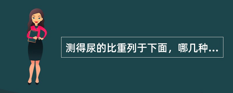 测得尿的比重列于下面，哪几种尿样不能用于测定