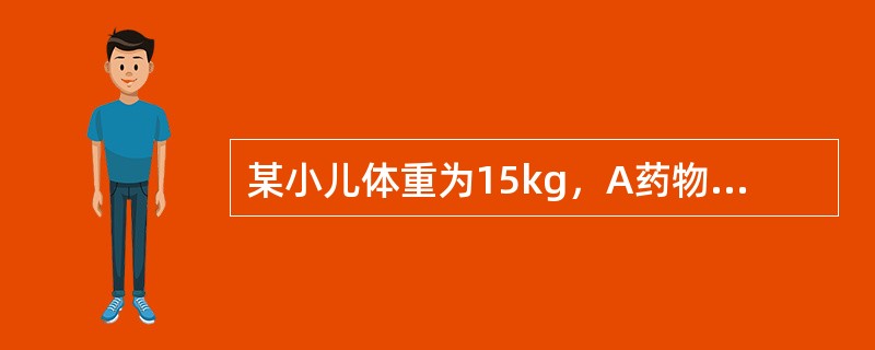 某小儿体重为15kg，A药物的成人剂量为每日2g，B药物的小儿剂量为每日每公斤体重40mg。该小儿A药物的剂量为
