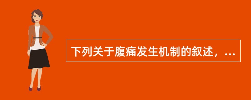 下列关于腹痛发生机制的叙述，正确的有()