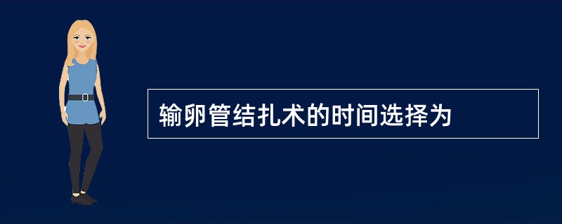 输卵管结扎术的时间选择为