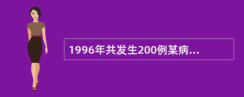 1996年共发生200例某病病人，在1996年年初已知有800例病人，年内因该病死亡40例，年中人口数1000万人，如果该病的发生和因该病死亡的事件均匀分布在全年中，则1996年1月1日该病的患病率(