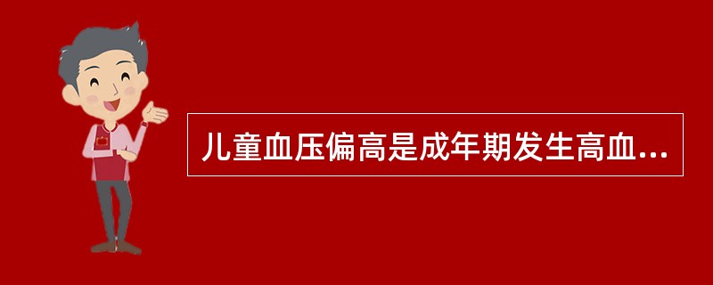 儿童血压偏高是成年期发生高血压病的危险因素，应该从童年就注意预防高血压病。血压测量结果与测量血压的袖带宽度有关，因此袖带气囊的宽度应该是