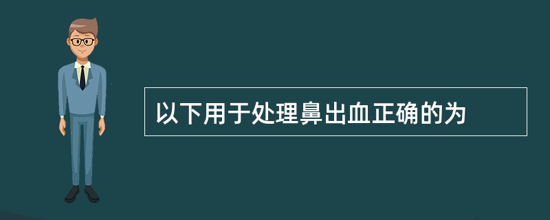 以下用于处理鼻出血正确的为