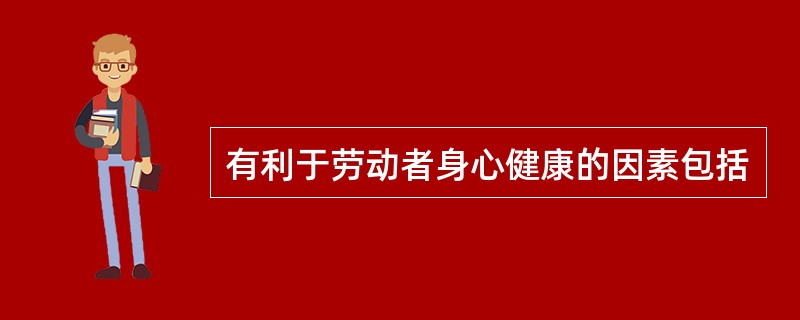 有利于劳动者身心健康的因素包括