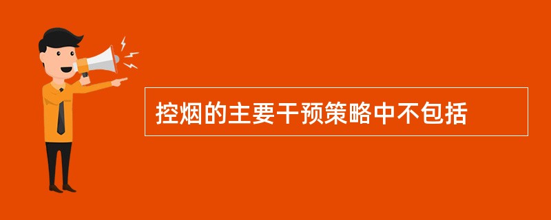 控烟的主要干预策略中不包括