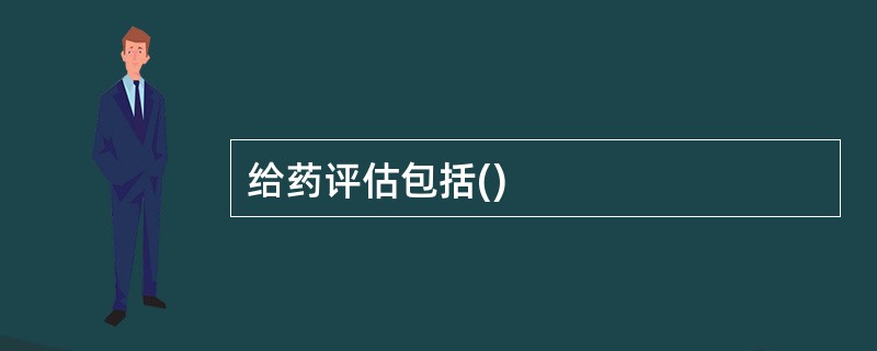 给药评估包括()