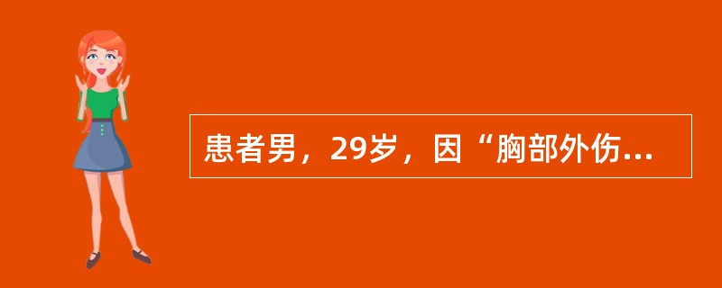 患者男，29岁，因“胸部外伤，胸痛、痰多、呼吸困难、心悸、口渴1h”来诊。查体：T37.2℃，P96次/min，R24次/min，BP90/60mmHg；面色苍白，气管偏右，左6、7肋骨腋中线可触及骨