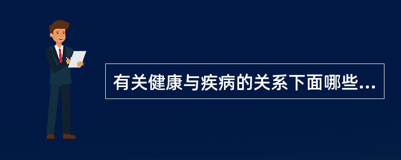 有关健康与疾病的关系下面哪些是正确的()