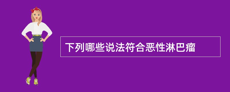 下列哪些说法符合恶性淋巴瘤