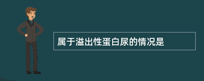属于溢出性蛋白尿的情况是