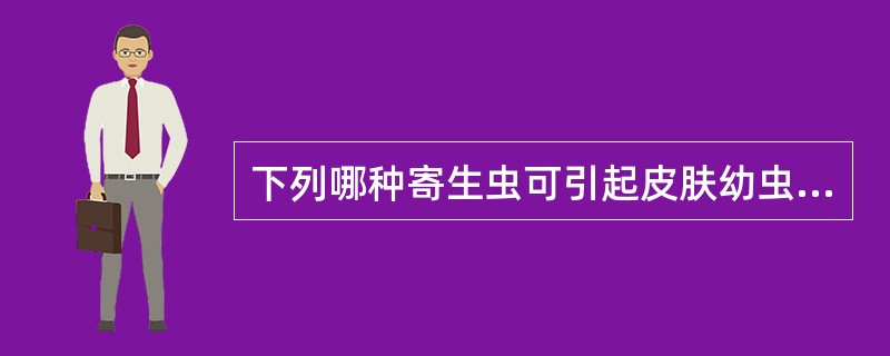 下列哪种寄生虫可引起皮肤幼虫移行病症()