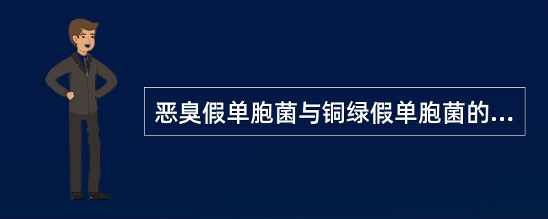 恶臭假单胞菌与铜绿假单胞菌的区别主要在于()