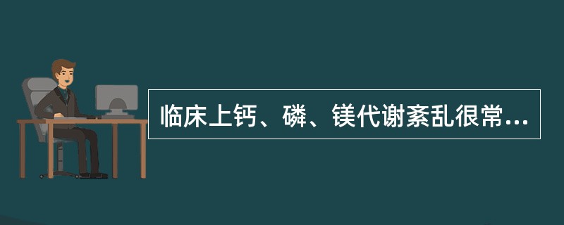 临床上钙、磷、镁代谢紊乱很常见，各种紊乱的临床表现和症状不同，掌握这些体征对诊断和治疗很有帮助。横纹肌溶解或恶性肿瘤化疗应考虑