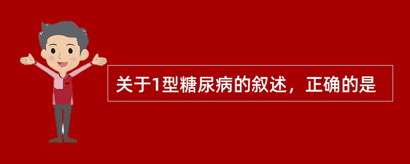 关于1型糖尿病的叙述，正确的是