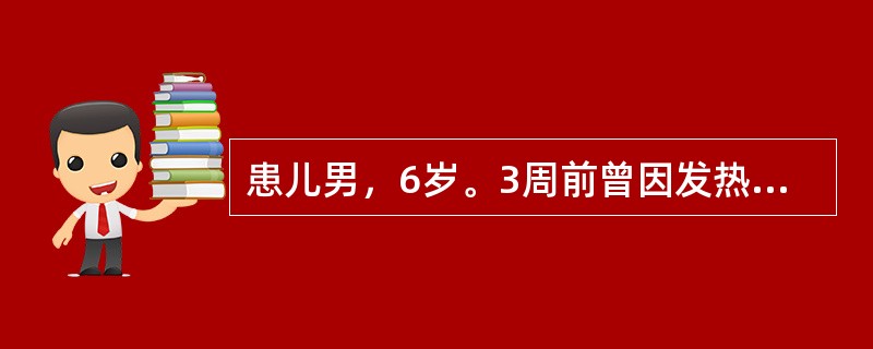 患儿男，6岁。3周前曾因发热，咽喉疼痛，咳嗽，服用"感冒灵"后症状消退。1天前突发颜面浮肿，查体：BP150／90mmHg，尿常规：RBC(+++)，WBC：12／HP，尿蛋白(+