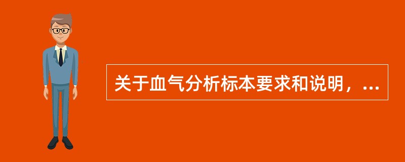 关于血气分析标本要求和说明，正确的是