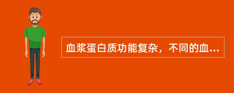 血浆蛋白质功能复杂，不同的血浆蛋白具有不同的功能，但营养修补、运输载体、维持胶体渗透压和pH缓冲系统成分是许多血浆蛋白均具有的功能。清蛋白可参与