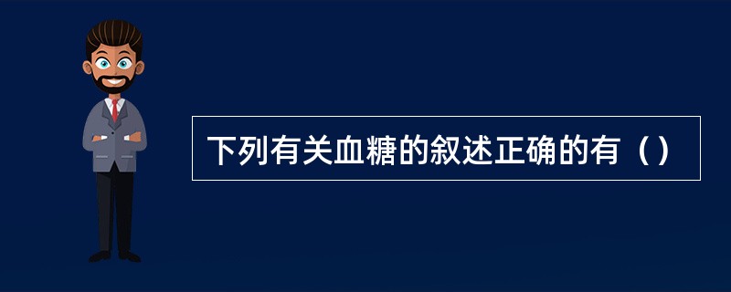 下列有关血糖的叙述正确的有（）