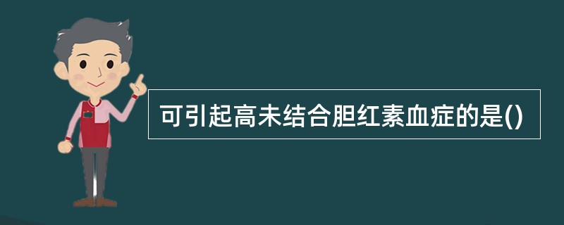 可引起高未结合胆红素血症的是()