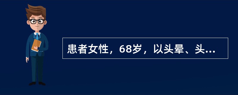 患者女性，68岁，以头晕、头痛15年，胸闷、气短2年，加重2小时来诊。患者于15年前开始出现阵发性头晕、头痛，到当地医院就诊，发现血压高(血压180/105mmHg)，经检查诊断为"原发性高